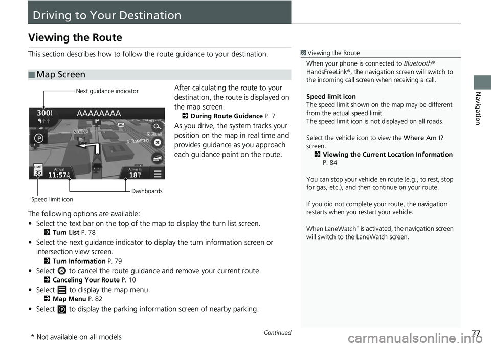 HONDA CIVIC SEDAN 2021  Navigation Manual (in English) 77Continued
Navigation
Driving to Your Destination
Viewing the Route
This section describes how to follow the route guidance to your destination.After calculating the route to your 
destination, 
the 