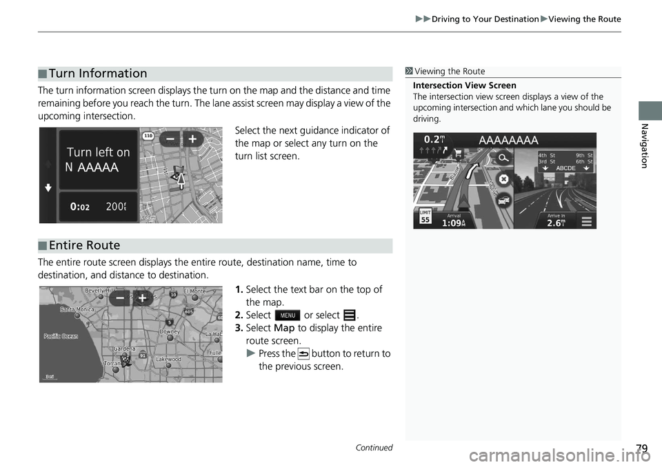 HONDA CIVIC SEDAN 2021  Navigation Manual (in English) Continued79
uu Driving to Your Destination  u Viewing the Route
Navigation
The turn information screen  displays the turn on the map and the distance and time 
remaining before you reach the turn. The