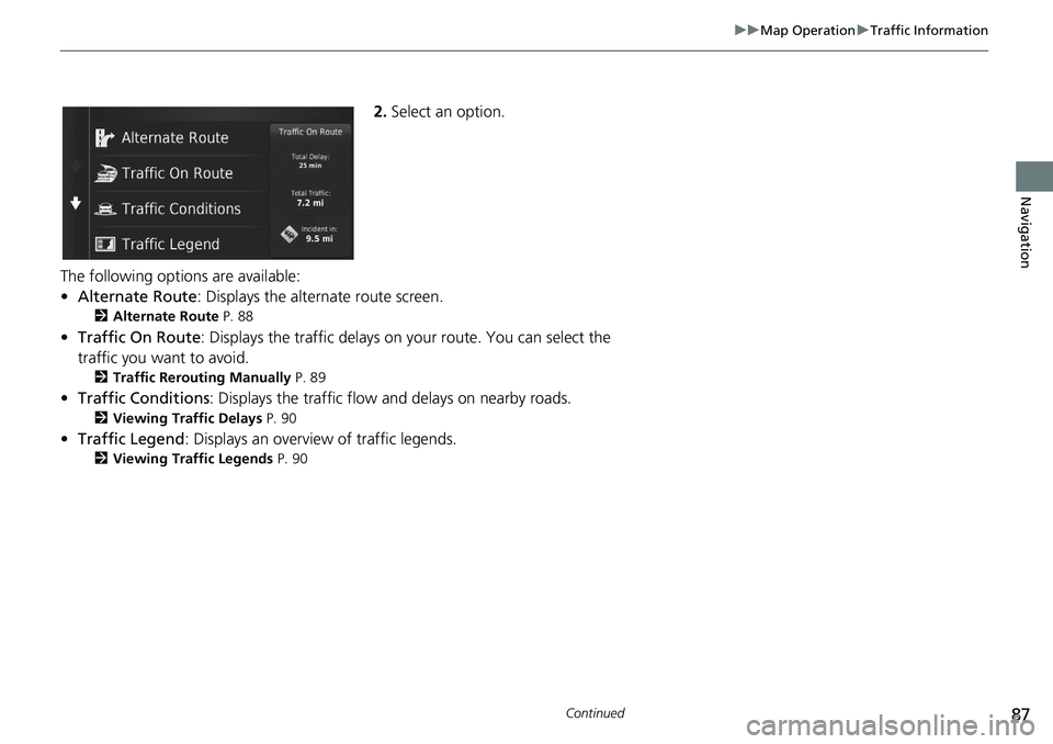 HONDA CIVIC SEDAN 2021  Navigation Manual (in English) 87
uu Map Operation  u Traffic Information
Continued
Navigation
2. Select an option.
The following options are available:
•Alter
nate Route : Displays the alternate route screen.
2 Alternate Route  