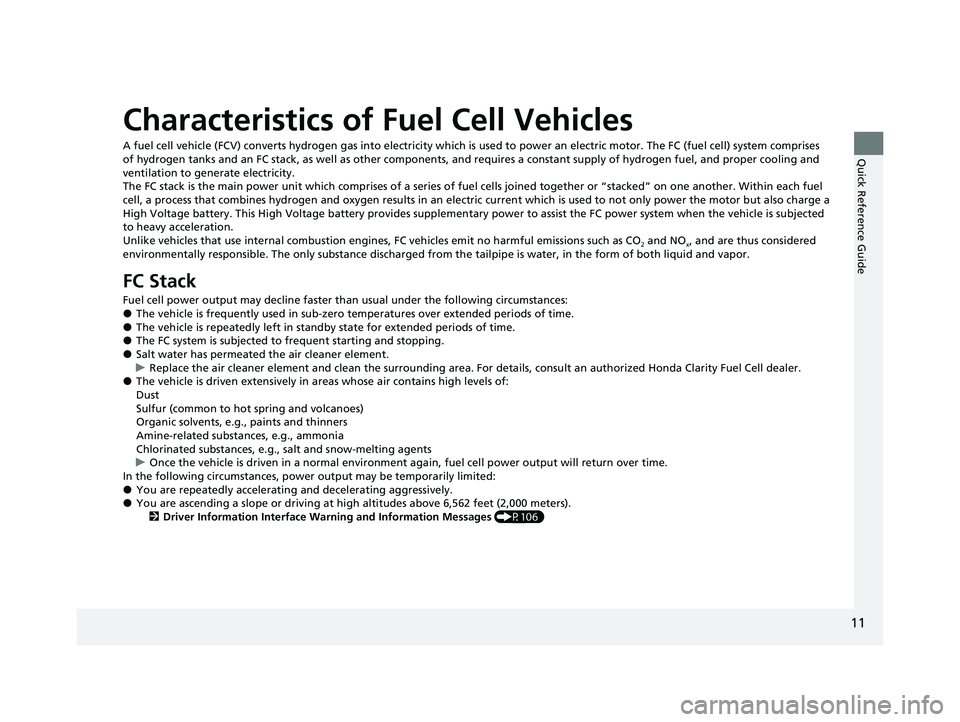 HONDA CLARITY FUEL CELL 2021  Owners Manual (in English) 11
Quick Reference Guide
Characteristics of Fuel Cell Vehicles
A fuel cell vehicle (FCV) converts hydrogen gas into electricity which is used to power an electric motor. The FC (fuel cell) system comp