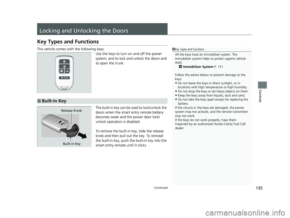 HONDA CLARITY FUEL CELL 2021 Owners Manual (in English) 135Continued
Controls
Locking and Unlocking the Doors
Key Types and Functions
This vehicle comes with the following keys:
Use the keys to turn on and off the power
system, and to lock and unlock the HONDA CLARITY FUEL CELL 2021 Owners Manual (in English) 135Continued
Controls
Locking and Unlocking the Doors
Key Types and Functions
This vehicle comes with the following keys:
Use the keys to turn on and off the power
system, and to lock and unlock the