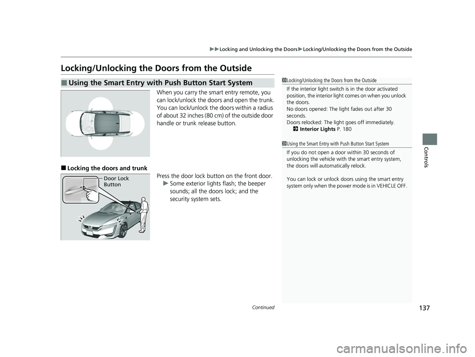 HONDA CLARITY FUEL CELL 2021 Owners Manual (in English) 137
uuLocking and Unlocking the Doors uLocking/Unlocking the Doors from the Outside
Continued
Controls
Locking/Unlocking the Doors from the Outside
When you carry the smart entry remote, you
can lock HONDA CLARITY FUEL CELL 2021 Owners Manual (in English) 137
uuLocking and Unlocking the Doors uLocking/Unlocking the Doors from the Outside
Continued
Controls
Locking/Unlocking the Doors from the Outside
When you carry the smart entry remote, you
can lock