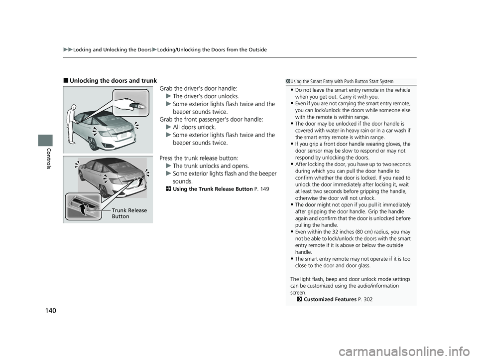 HONDA CLARITY FUEL CELL 2021  Owners Manual (in English) uuLocking and Unlocking the Doors uLocking/Unlocking the Doors from the Outside
140
Controls
■Unlocking the doors and trunk
Grab the driver’s door handle:u The driver’s door unlocks.
u Some exte