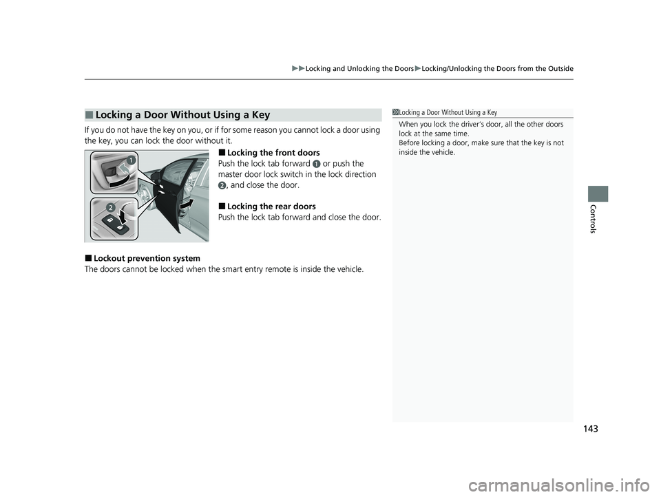 HONDA CLARITY FUEL CELL 2021 Owners Manual (in English) 143
uuLocking and Unlocking the Doors uLocking/Unlocking the Doors from the Outside
Controls
If you do not have the key on you, or if fo r some reason you cannot lock a door using
the key, you can lo HONDA CLARITY FUEL CELL 2021 Owners Manual (in English) 143
uuLocking and Unlocking the Doors uLocking/Unlocking the Doors from the Outside
Controls
If you do not have the key on you, or if fo r some reason you cannot lock a door using
the key, you can lo