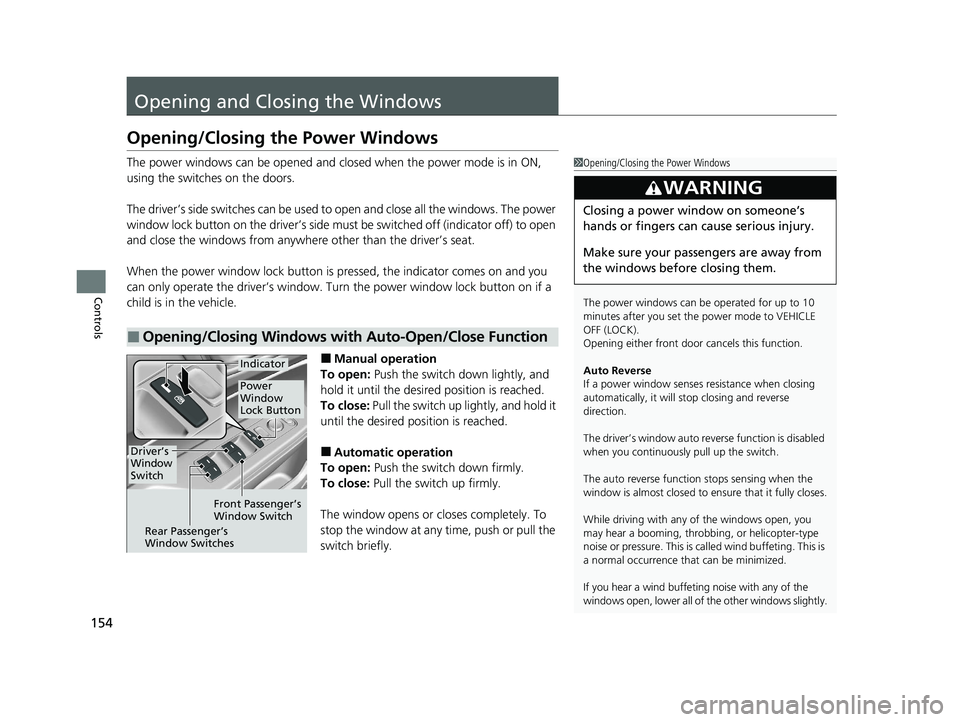 HONDA CLARITY FUEL CELL 2021 Owners Manual (in English) 154
Controls
Opening and Closing the Windows
Opening/Closing the Power Windows
The power windows can be opened and closed when the power mode is in ON,
using the switches on the doors.
The driver’s HONDA CLARITY FUEL CELL 2021 Owners Manual (in English) 154
Controls
Opening and Closing the Windows
Opening/Closing the Power Windows
The power windows can be opened and closed when the power mode is in ON,
using the switches on the doors.
The driver’s