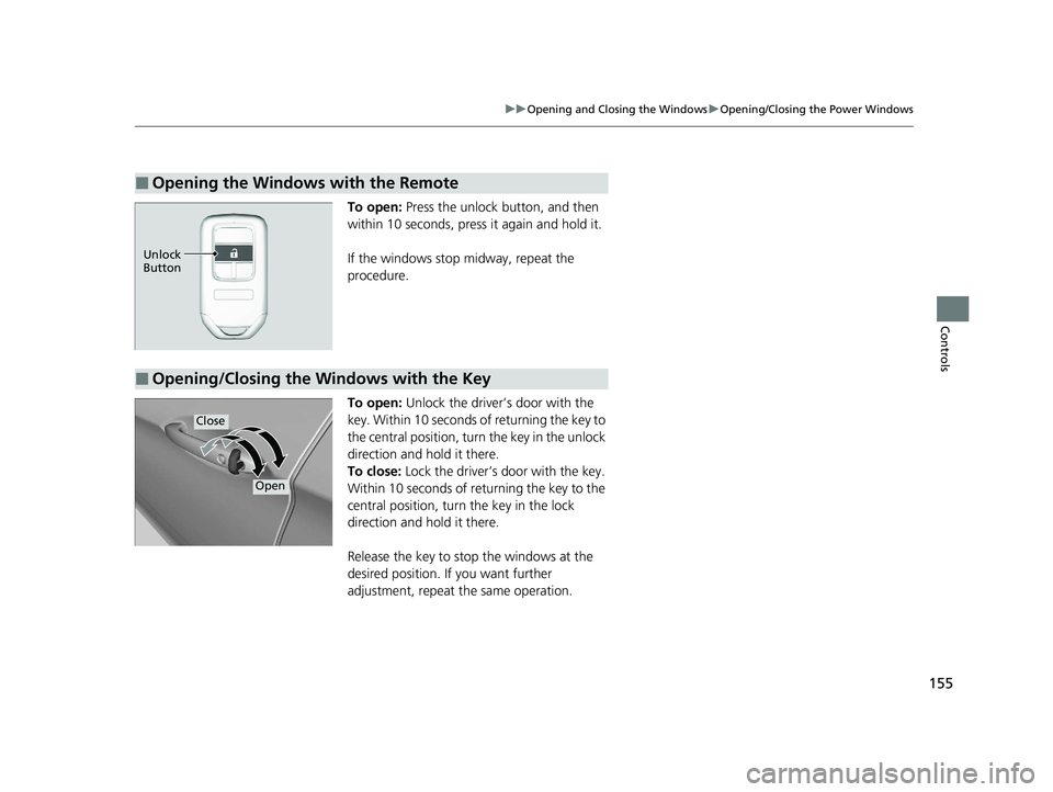 HONDA CLARITY FUEL CELL 2021 Owners Manual (in English) 155
uuOpening and Closing the Windows uOpening/Closing the Power Windows
Controls
To open: Press the unlock button, and then
within 10 seconds, press it again and hold it.
If the windows stop midway HONDA CLARITY FUEL CELL 2021 Owners Manual (in English) 155
uuOpening and Closing the Windows uOpening/Closing the Power Windows
Controls
To open: Press the unlock button, and then
within 10 seconds, press it again and hold it.
If the windows stop midway