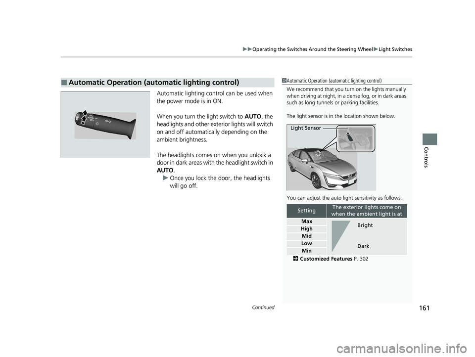 HONDA CLARITY FUEL CELL 2021 Owners Manual (in English) Continued161
uuOperating the Switches Around the Steering Wheel uLight Switches
Controls
Automatic lighting control can be used when
the power mode is in ON.
When you turn the light switch to AUTO, HONDA CLARITY FUEL CELL 2021 Owners Manual (in English) Continued161
uuOperating the Switches Around the Steering Wheel uLight Switches
Controls
Automatic lighting control can be used when
the power mode is in ON.
When you turn the light switch to AUTO,