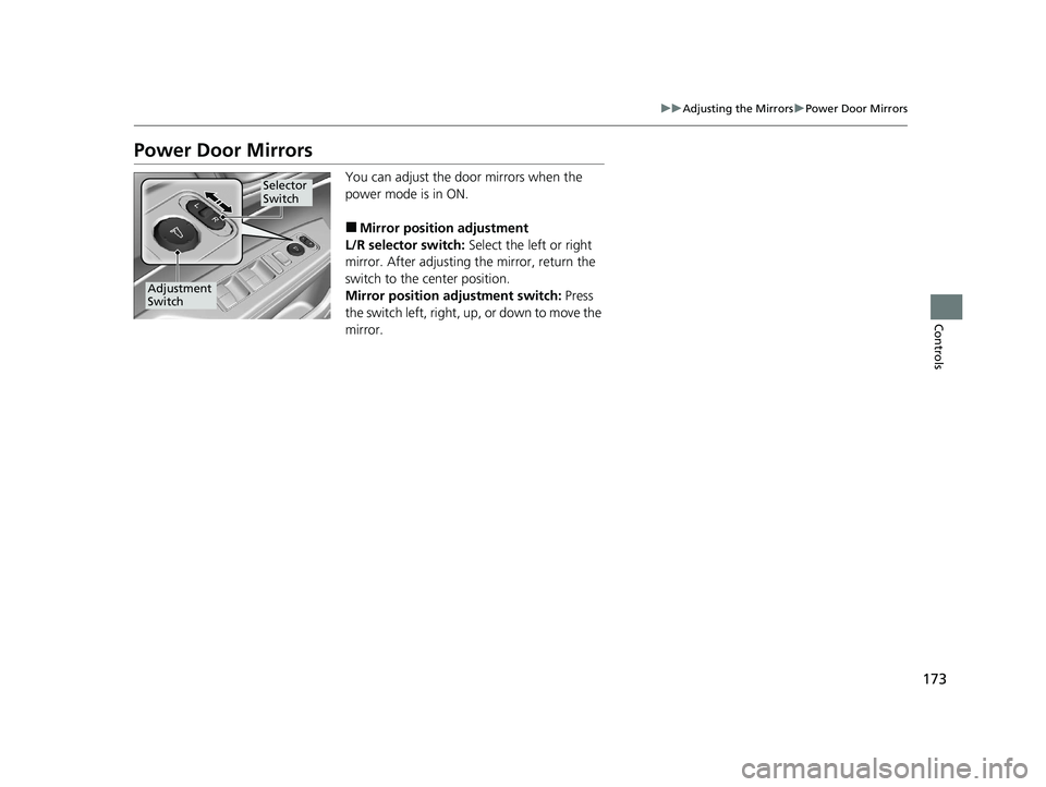 HONDA CLARITY FUEL CELL 2021 Owners Manual (in English) 173
uuAdjusting the Mirrors uPower Door Mirrors
Controls
Power Door Mirrors
You can adjust the door mirrors when the
power mode is in ON.
■Mirror position adjustment
L/R selector switch: Select th HONDA CLARITY FUEL CELL 2021 Owners Manual (in English) 173
uuAdjusting the Mirrors uPower Door Mirrors
Controls
Power Door Mirrors
You can adjust the door mirrors when the
power mode is in ON.
■Mirror position adjustment
L/R selector switch: Select th