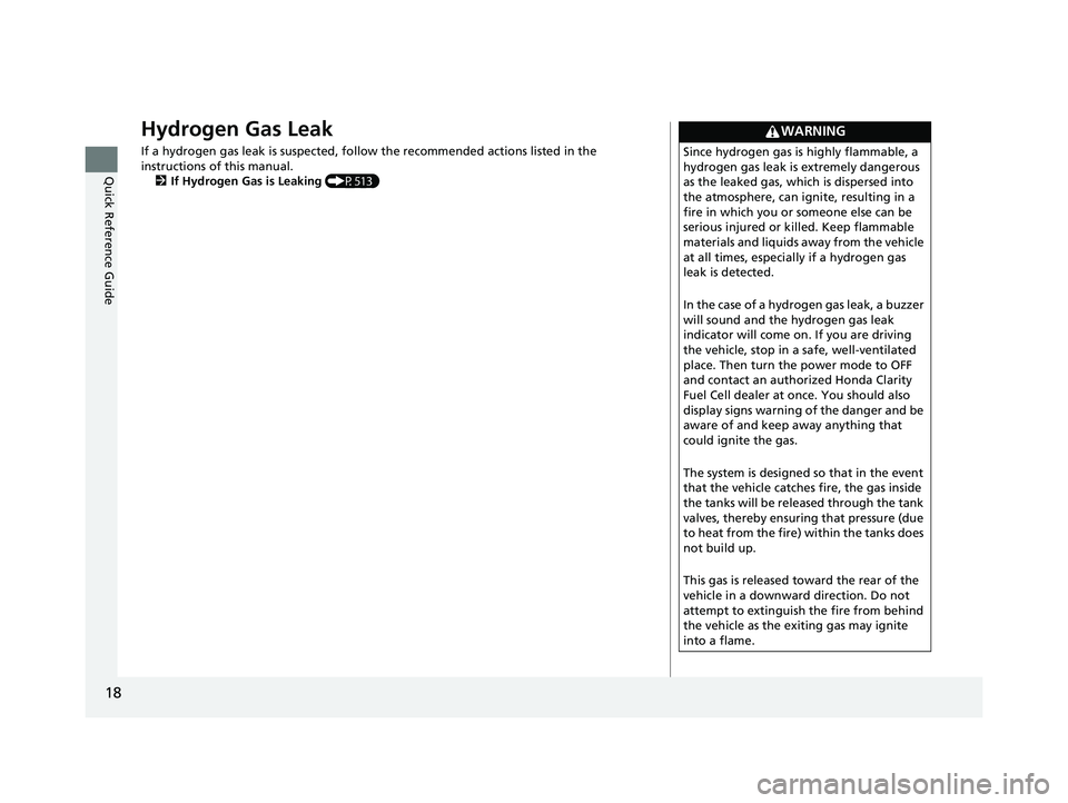 HONDA CLARITY FUEL CELL 2021 (in English) User Guide 18
Quick Reference Guide
Hydrogen Gas Leak
If a hydrogen gas leak is suspected, follow the recommended actions listed in the
instructions of this manual. 2 If Hydrogen Gas is Leaking (P513)
WARNING
HONDA CLARITY FUEL CELL 2021 (in English) User Guide 18
Quick Reference Guide
Hydrogen Gas Leak
If a hydrogen gas leak is suspected, follow the recommended actions listed in the
instructions of this manual. 2 If Hydrogen Gas is Leaking (P513)
WARNING