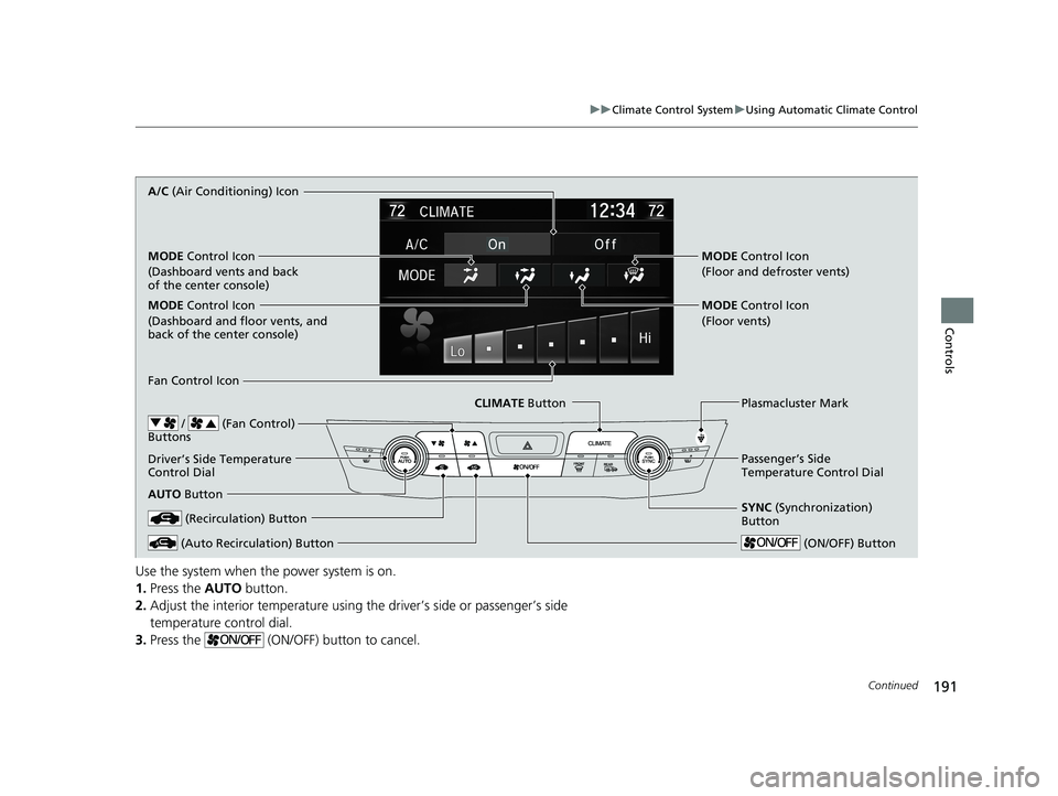 HONDA CLARITY FUEL CELL 2021 Owners Manual (in English) 191
uuClimate Control System uUsing Automatic Climate Control
Continued
Controls
Use the system when the power system is on.
1. Press the AUTO button.
2. Adjust the interior temperature using the dri HONDA CLARITY FUEL CELL 2021 Owners Manual (in English) 191
uuClimate Control System uUsing Automatic Climate Control
Continued
Controls
Use the system when the power system is on.
1. Press the AUTO button.
2. Adjust the interior temperature using the dri