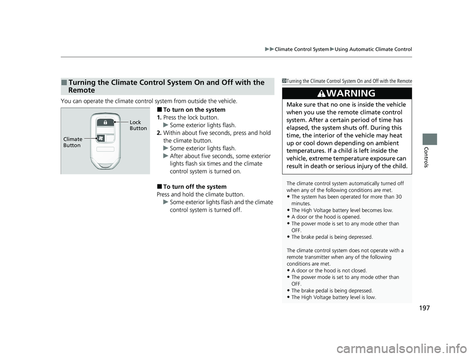 HONDA CLARITY FUEL CELL 2021 Owners Manual (in English) 197
uuClimate Control System uUsing Automatic Climate Control
Controls
You can operate the climate control system from outside the vehicle.
■To turn on the system
1. Press the lock button.
u Some e HONDA CLARITY FUEL CELL 2021 Owners Manual (in English) 197
uuClimate Control System uUsing Automatic Climate Control
Controls
You can operate the climate control system from outside the vehicle.
■To turn on the system
1. Press the lock button.
u Some e