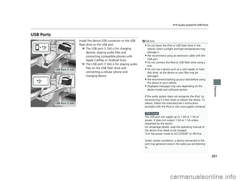 HONDA CLARITY FUEL CELL 2021  Owners Manual (in English) 201
uuAudio System uUSB Ports
Features
USB Ports
Install the device USB connector or the USB 
flash drive to the USB port.
u The USB port (1.5A) is for charging 
devices, playing audio files and 
conn