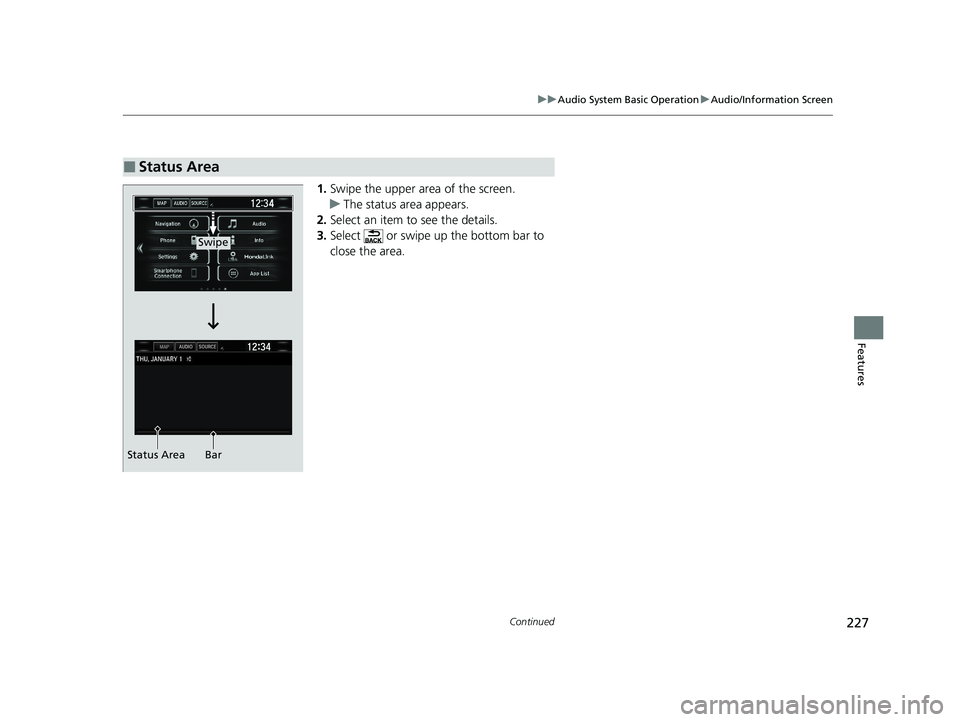HONDA CLARITY FUEL CELL 2021  Owners Manual (in English) 227
uuAudio System Basic Operation uAudio/Information Screen
Continued
Features
1. Swipe the upper area of the screen.
u The status area appears.
2. Select an item to see the details.
3. Select   or s