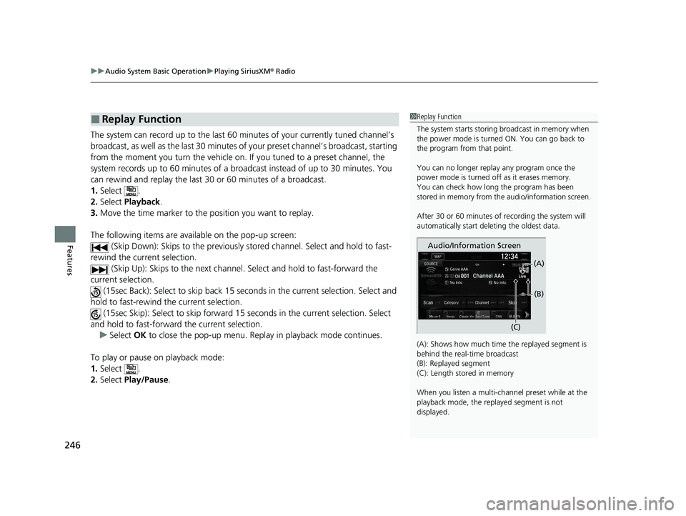 HONDA CLARITY FUEL CELL 2021  Owners Manual (in English) uuAudio System Basic Operation uPlaying SiriusXM ® Radio
246
Features
The system can record up to the last 60  minutes of your currently tuned channel’s 
broadcast, as well as the last 30 minutes o