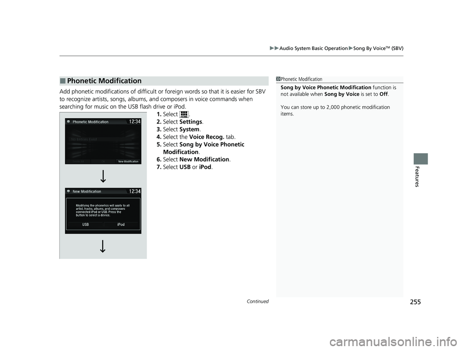 HONDA CLARITY FUEL CELL 2021 Owners Manual (in English) Continued255
uuAudio System Basic Operation uSong By VoiceTM (SBV)
Features
Add phonetic modifications of difficult or fo reign words so that it is easier for SBV
to recognize artists, songs, albums, HONDA CLARITY FUEL CELL 2021 Owners Manual (in English) Continued255
uuAudio System Basic Operation uSong By VoiceTM (SBV)
Features
Add phonetic modifications of difficult or fo reign words so that it is easier for SBV
to recognize artists, songs, albums,