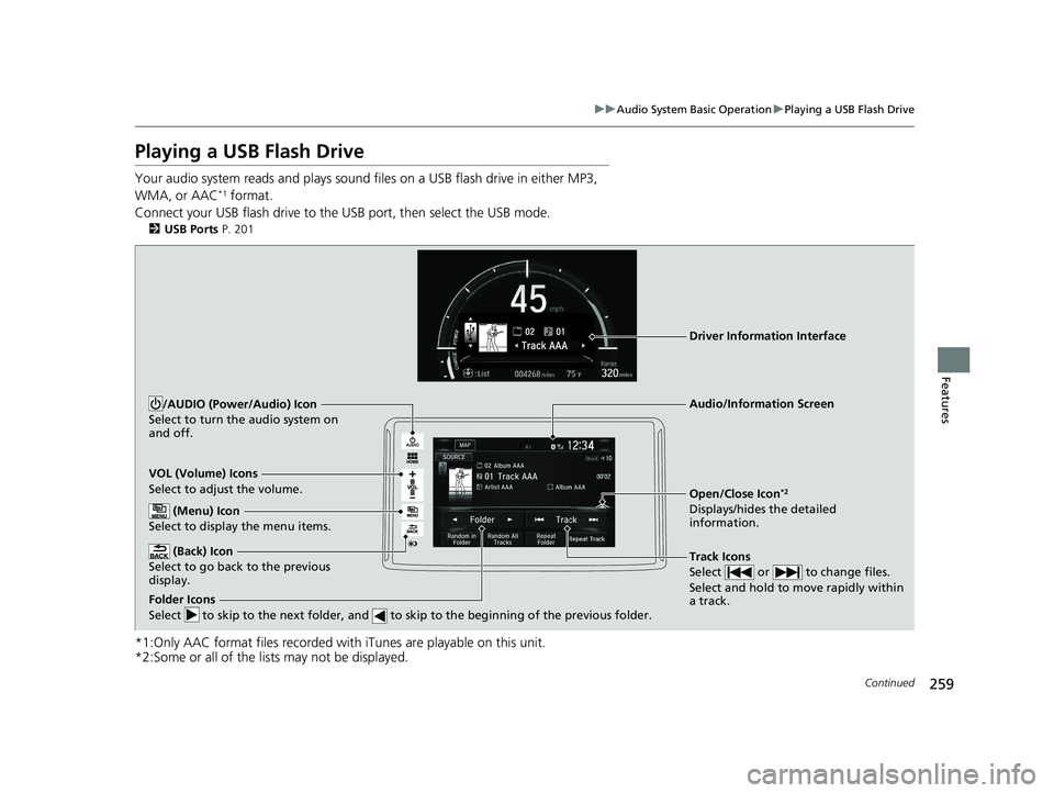 HONDA CLARITY FUEL CELL 2021 Owners Manual (in English) 259
uuAudio System Basic Operation uPlaying a USB Flash Drive
Continued
Features
Playing a USB Flash Drive
Your audio system reads and plays sound files on a USB flash drive in either MP3,
WMA, or A HONDA CLARITY FUEL CELL 2021 Owners Manual (in English) 259
uuAudio System Basic Operation uPlaying a USB Flash Drive
Continued
Features
Playing a USB Flash Drive
Your audio system reads and plays sound files on a USB flash drive in either MP3,
WMA, or A