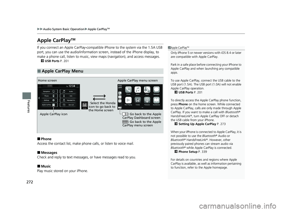 HONDA CLARITY FUEL CELL 2021 Owners Manual (in English) 272
uuAudio System Basic Operation uApple CarPlayTM
Features
Apple CarPlayTM
If you connect an Apple CarPlay-compatible iPhone to the system via the 1.5A USB
port, you can use the audio/information HONDA CLARITY FUEL CELL 2021 Owners Manual (in English) 272
uuAudio System Basic Operation uApple CarPlayTM
Features
Apple CarPlayTM
If you connect an Apple CarPlay-compatible iPhone to the system via the 1.5A USB
port, you can use the audio/information