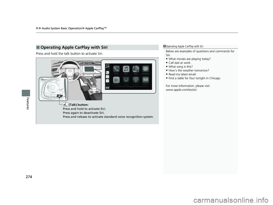 HONDA CLARITY FUEL CELL 2021 Owners Manual (in English) uuAudio System Basic Operation uApple CarPlayTM
274
Features
Press and hold the talk button to activate Siri.
■Operating Apple CarPlay with Siri1Operating Apple CarPlay with Siri
Below are examples HONDA CLARITY FUEL CELL 2021 Owners Manual (in English) uuAudio System Basic Operation uApple CarPlayTM
274
Features
Press and hold the talk button to activate Siri.
■Operating Apple CarPlay with Siri1Operating Apple CarPlay with Siri
Below are examples