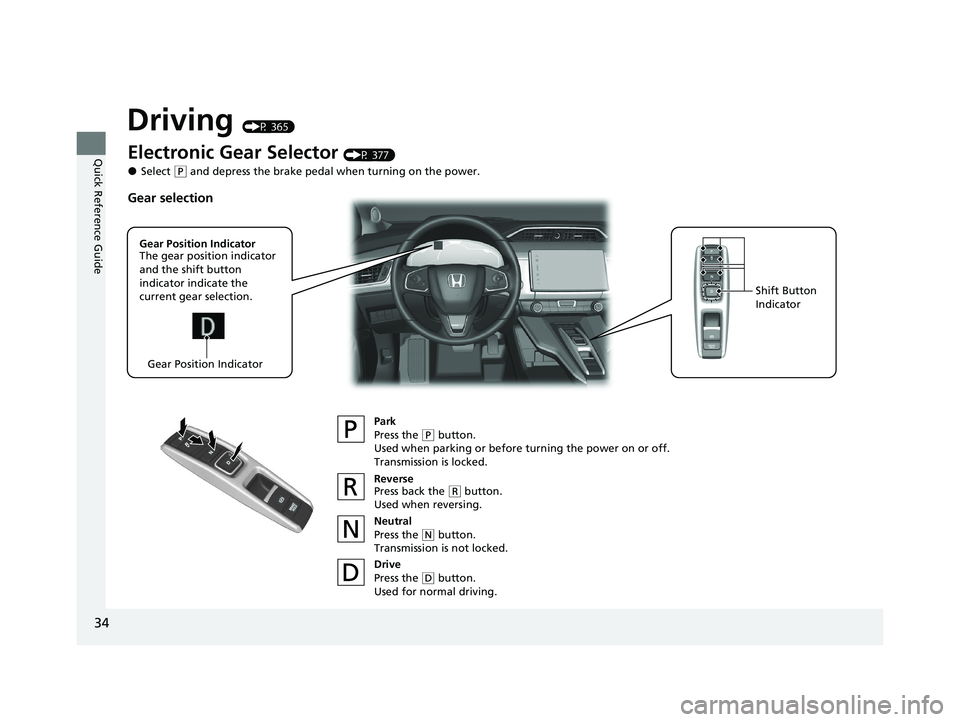 HONDA CLARITY FUEL CELL 2021 (in English) Owners Guide 34
Quick Reference Guide
Driving (P 365)
Electronic Gear Selector (P 377)
●Select (P and depress the brake pedal when turning on the power.
Park
Press the
(P button.
Used when parking or before tur HONDA CLARITY FUEL CELL 2021 (in English) Owners Guide 34
Quick Reference Guide
Driving (P 365)
Electronic Gear Selector (P 377)
●Select (P and depress the brake pedal when turning on the power.
Park
Press the
(P button.
Used when parking or before tur
