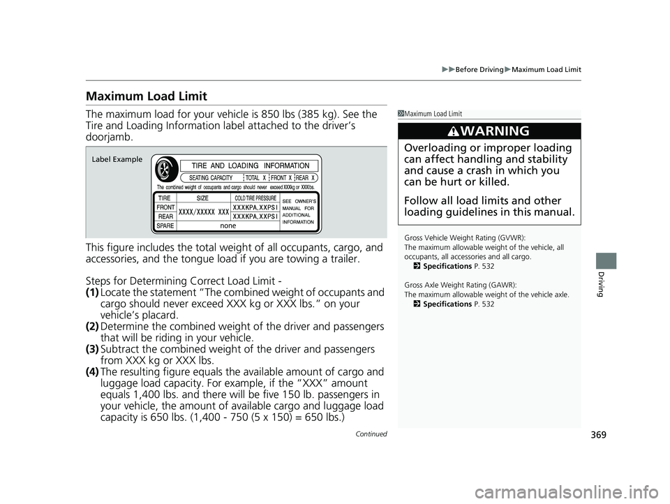 HONDA CLARITY FUEL CELL 2021 Owners Manual (in English) 369
uuBefore Driving uMaximum Load Limit
Continued
Driving
Maximum Load Limit
The maximum load for your vehicl e is 850 lbs (385 kg). See the
Tire and Loading Information la bel attached to the drive HONDA CLARITY FUEL CELL 2021 Owners Manual (in English) 369
uuBefore Driving uMaximum Load Limit
Continued
Driving
Maximum Load Limit
The maximum load for your vehicl e is 850 lbs (385 kg). See the
Tire and Loading Information la bel attached to the drive