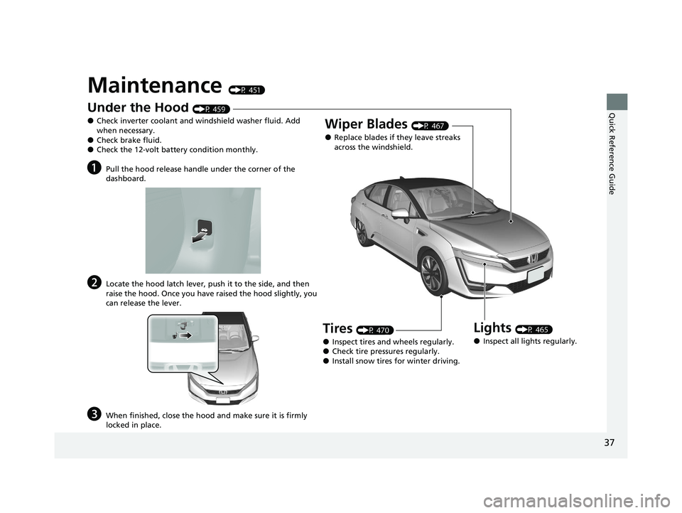 HONDA CLARITY FUEL CELL 2021 (in English) Owners Guide 37
Quick Reference Guide
Maintenance (P 451)
Under the Hood (P 459)
●Check inverter coolant and windshield washer fluid. Add
when necessary.
●Check brake fluid.●Check the 12-volt battery condit HONDA CLARITY FUEL CELL 2021 (in English) Owners Guide 37
Quick Reference Guide
Maintenance (P 451)
Under the Hood (P 459)
●Check inverter coolant and windshield washer fluid. Add
when necessary.
●Check brake fluid.●Check the 12-volt battery condit