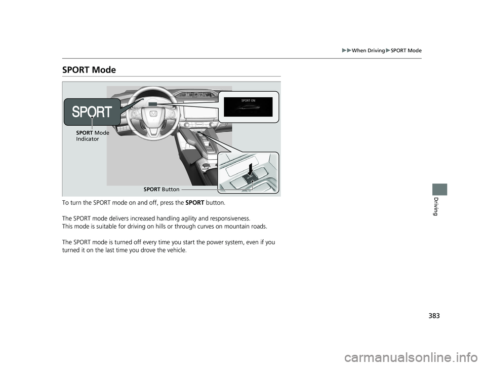 HONDA CLARITY FUEL CELL 2021 Owners Manual (in English) 383
uuWhen Driving uSPORT Mode
Driving
SPORT Mode
To turn the SPORT mode on and off, press the SPORT button.
The SPORT mode delivers increased handling agility and responsiveness.
This mode is suitab HONDA CLARITY FUEL CELL 2021 Owners Manual (in English) 383
uuWhen Driving uSPORT Mode
Driving
SPORT Mode
To turn the SPORT mode on and off, press the SPORT button.
The SPORT mode delivers increased handling agility and responsiveness.
This mode is suitab