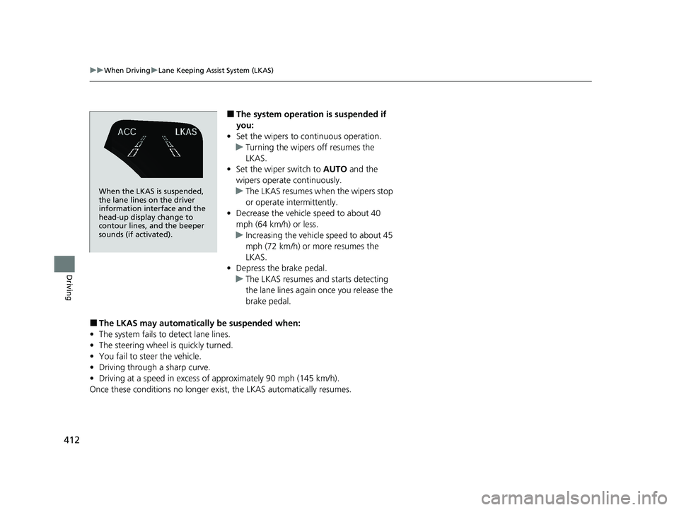 HONDA CLARITY FUEL CELL 2021 Owners Manual (in English) 412
uuWhen Driving uLane Keeping Assist System (LKAS)
Driving
■The system operation is suspended if
you:
• Set the wipers to continuous operation.
u Turning the wipers off resumes the
LKAS.
• HONDA CLARITY FUEL CELL 2021 Owners Manual (in English) 412
uuWhen Driving uLane Keeping Assist System (LKAS)
Driving
■The system operation is suspended if
you:
• Set the wipers to continuous operation.
u Turning the wipers off resumes the
LKAS.
•