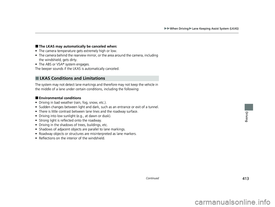 HONDA CLARITY FUEL CELL 2021 Owners Manual (in English) 413
uuWhen Driving uLane Keeping Assist System (LKAS)
Continued
Driving
■The LKAS may automatically be canceled when:
• The camera temperature gets extremely high or low.
• The camera behind the HONDA CLARITY FUEL CELL 2021 Owners Manual (in English) 413
uuWhen Driving uLane Keeping Assist System (LKAS)
Continued
Driving
■The LKAS may automatically be canceled when:
• The camera temperature gets extremely high or low.
• The camera behind the