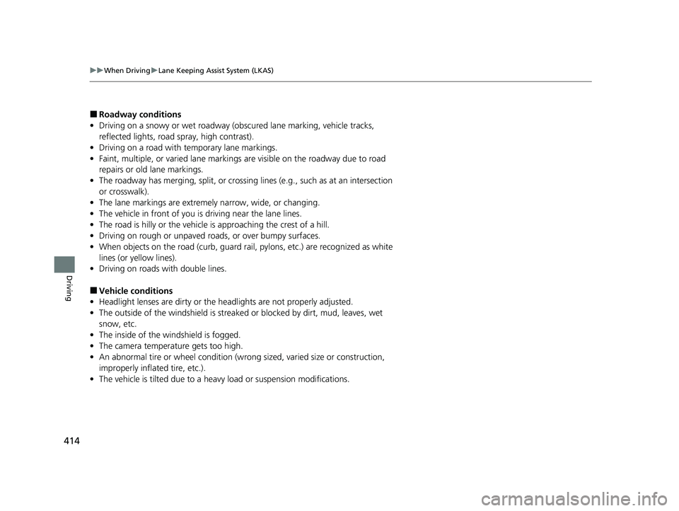 HONDA CLARITY FUEL CELL 2021 Owners Manual (in English) 414
uuWhen Driving uLane Keeping Assist System (LKAS)
Driving
■Roadway conditions
• Driving on a snowy or wet roadway (obscured lane marking, vehicle tracks,
reflected lights, road spray, high c HONDA CLARITY FUEL CELL 2021 Owners Manual (in English) 414
uuWhen Driving uLane Keeping Assist System (LKAS)
Driving
■Roadway conditions
• Driving on a snowy or wet roadway (obscured lane marking, vehicle tracks,
reflected lights, road spray, high c