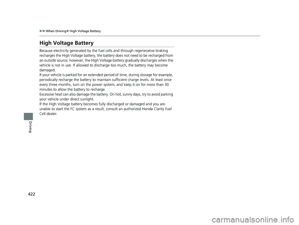 HONDA CLARITY FUEL CELL 2021 Owners Manual (in English) 422
uuWhen Driving uHigh Voltage Battery
Driving
High Voltage Battery
Because electricity generated by the fuel cells and through regenerative braking
recharges the High Voltage battery, the batte ry HONDA CLARITY FUEL CELL 2021 Owners Manual (in English) 422
uuWhen Driving uHigh Voltage Battery
Driving
High Voltage Battery
Because electricity generated by the fuel cells and through regenerative braking
recharges the High Voltage battery, the batte ry