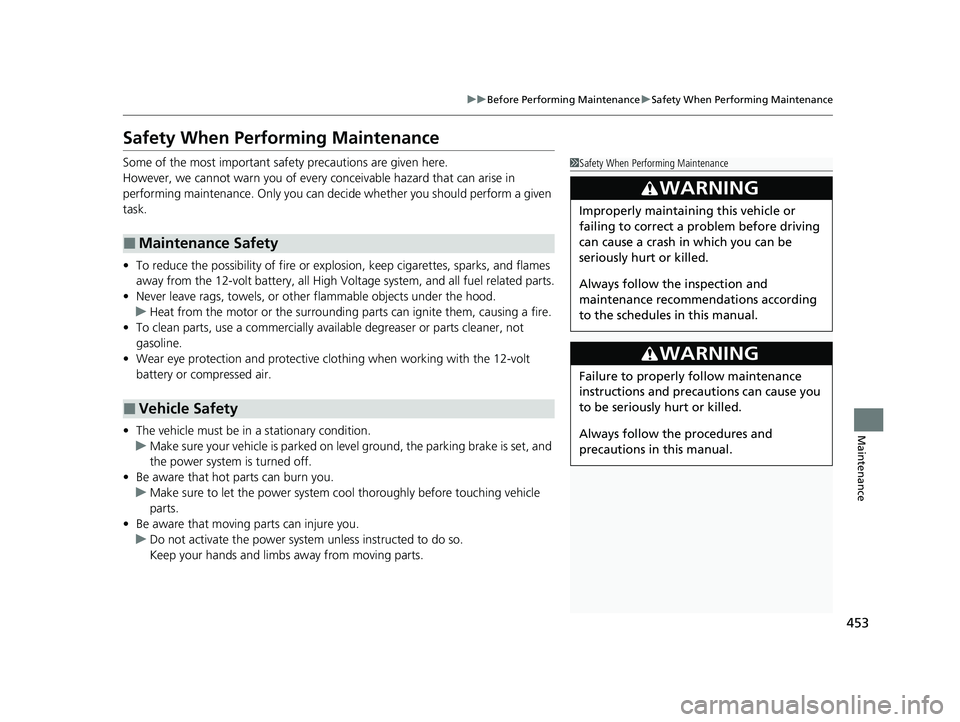 HONDA CLARITY FUEL CELL 2021 Owners Manual (in English) 453
uuBefore Performing Maintenance uSafety When Performing Maintenance
Maintenance
Safety When Performing Maintenance
Some of the most important safe ty precautions are given here.
However, we cannot HONDA CLARITY FUEL CELL 2021 Owners Manual (in English) 453
uuBefore Performing Maintenance uSafety When Performing Maintenance
Maintenance
Safety When Performing Maintenance
Some of the most important safe ty precautions are given here.
However, we cannot