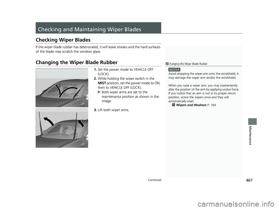 HONDA CLARITY FUEL CELL 2021  Owners Manual (in English) 467Continued
Maintenance
Checking and Maintaining Wiper Blades
Checking Wiper Blades
If the wiper blade rubber has deteriorated, it will leave streaks and the hard surfaces 
of the blade may scratch t