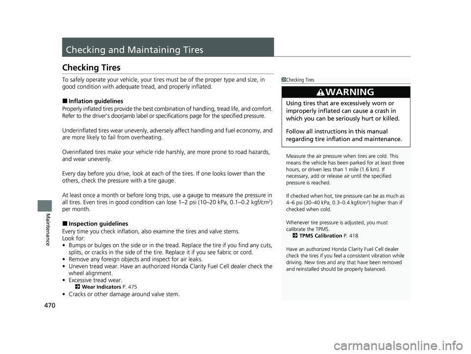 HONDA CLARITY FUEL CELL 2021  Owners Manual (in English) 470
Maintenance
Checking and Maintaining Tires
Checking Tires
To safely operate your vehicle, your tires must be of the proper type and size, in 
good condition with adequate tread, and properly infla