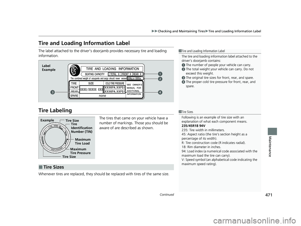 HONDA CLARITY FUEL CELL 2021  Owners Manual (in English) 471
uuChecking and Maintaining Tires uTire and Loading Information Label
Continued
Maintenance
Tire and Loading Information Label
The label attached to the dr iver’s doorjamb provides necessary tire