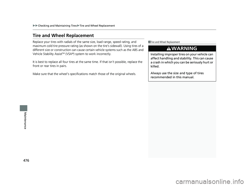 HONDA CLARITY FUEL CELL 2021  Owners Manual (in English) 476
uuChecking and Maintaining Tires uTire and Wheel Replacement
Maintenance
Tire and Wheel Replacement
Replace your tires with radials of the sa me size, load range, speed rating, and 
maximum cold t