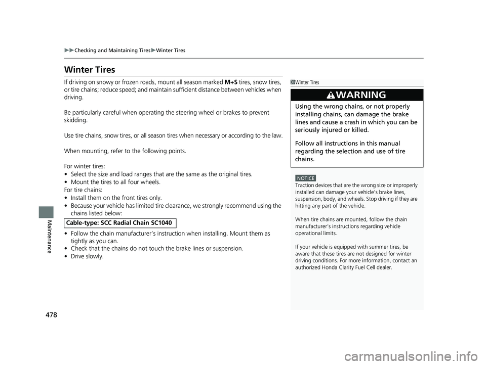 HONDA CLARITY FUEL CELL 2021  Owners Manual (in English) 478
uuChecking and Maintaining Tires uWinter Tires
Maintenance
Winter Tires
If driving on snowy or frozen roads, mount all season marked  M+S tires, snow tires, 
or tire chains; reduce speed;  and mai