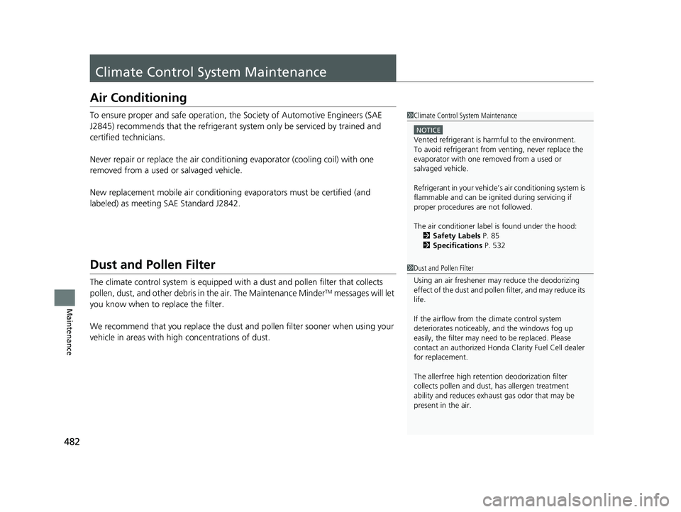 HONDA CLARITY FUEL CELL 2021  Owners Manual (in English) 482
Maintenance
Climate Control System Maintenance
Air Conditioning
To ensure proper and safe operation, th e Society of Automotive Engineers (SAE 
J2845) recommends that the refrigerant sy stem only 