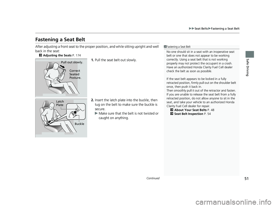 HONDA CLARITY FUEL CELL 2021 (in English) Workshop Manual 51
uuSeat Belts uFastening a Seat Belt
Continued
Safe Driving
Fastening a Seat Belt
After adjusting a front seat to the proper position, and while sitting upright and well
back in the seat:
2 Adjust HONDA CLARITY FUEL CELL 2021 (in English) Workshop Manual 51
uuSeat Belts uFastening a Seat Belt
Continued
Safe Driving
Fastening a Seat Belt
After adjusting a front seat to the proper position, and while sitting upright and well
back in the seat:
2 Adjust