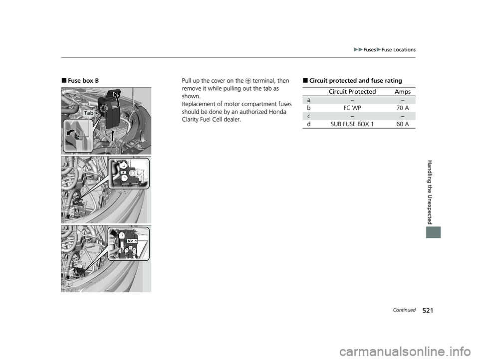 HONDA CLARITY FUEL CELL 2021 Owners Manual (in English) 521
uuFuses uFuse Locations
Continued
Handling the Unexpected
■Fuse box B
Tab
Pull up the cover on the + terminal, then
remove it while pulling out the tab as
shown.
Replacement of motor compartm HONDA CLARITY FUEL CELL 2021 Owners Manual (in English) 521
uuFuses uFuse Locations
Continued
Handling the Unexpected
■Fuse box B
Tab
Pull up the cover on the + terminal, then
remove it while pulling out the tab as
shown.
Replacement of motor compartm