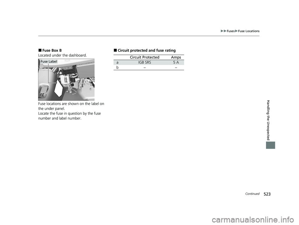 HONDA CLARITY FUEL CELL 2021 Owners Manual (in English) 523
uuFuses uFuse Locations
Continued
Handling the Unexpected
■Fuse Box B
Located under the dashboard.
Fuse locations are shown on the label on
the under panel.
Locate the fuse in question by the f HONDA CLARITY FUEL CELL 2021 Owners Manual (in English) 523
uuFuses uFuse Locations
Continued
Handling the Unexpected
■Fuse Box B
Located under the dashboard.
Fuse locations are shown on the label on
the under panel.
Locate the fuse in question by the f