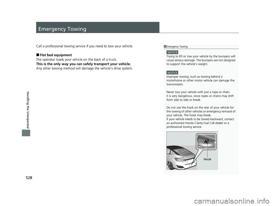 HONDA CLARITY FUEL CELL 2021 Owners Manual (in English) 528
Handling the Unexpected
Emergency Towing
Call a professional towing service if you need to tow your vehicle.
■Flat bed equipment
The operator loads your vehicle on the back of a truck.
This is t HONDA CLARITY FUEL CELL 2021 Owners Manual (in English) 528
Handling the Unexpected
Emergency Towing
Call a professional towing service if you need to tow your vehicle.
■Flat bed equipment
The operator loads your vehicle on the back of a truck.
This is t