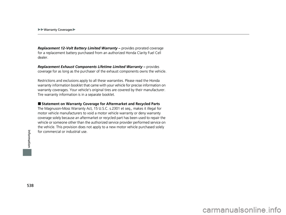 HONDA CLARITY FUEL CELL 2021 Owners Manual (in English) 538
uuWarranty Coverages u
Information
Replacement 12-Volt Batte ry Limited Warranty – provides prorated coverage
for a replacement battery purchased from an authorized Honda Clarity Fuel Cell
de HONDA CLARITY FUEL CELL 2021 Owners Manual (in English) 538
uuWarranty Coverages u
Information
Replacement 12-Volt Batte ry Limited Warranty – provides prorated coverage
for a replacement battery purchased from an authorized Honda Clarity Fuel Cell
de