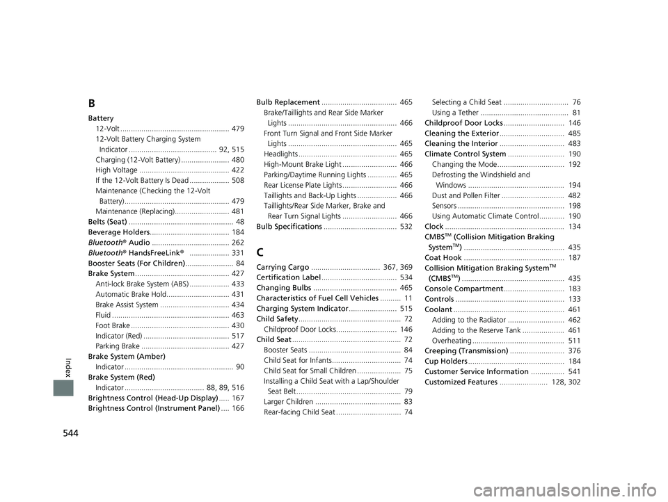 HONDA CLARITY FUEL CELL 2021 Owners Manual (in English) 544
Index
B
Battery12-Volt .................................................... 479
12-Volt Battery Charging System Indicator .......................................... 92, 515
Charging (12-Volt Batt HONDA CLARITY FUEL CELL 2021 Owners Manual (in English) 544
Index
B
Battery12-Volt .................................................... 479
12-Volt Battery Charging System Indicator .......................................... 92, 515
Charging (12-Volt Batt