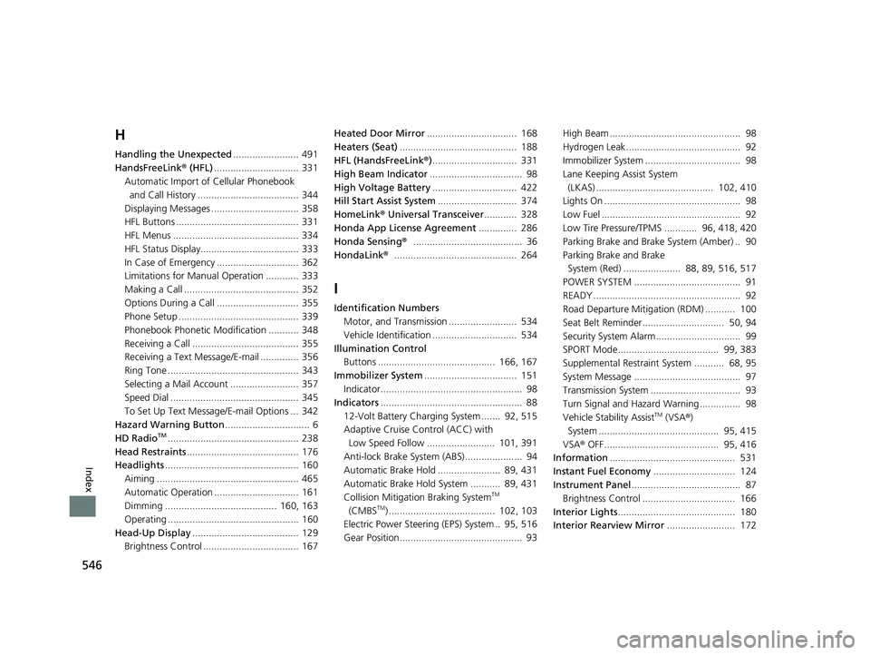 HONDA CLARITY FUEL CELL 2021 Owners Manual (in English) 546
Index
H
Handling the Unexpected........................ 491
HandsFreeLink® (HFL)............................... 331
Automatic Import of Cellular Phonebook
and Call History .................... HONDA CLARITY FUEL CELL 2021 Owners Manual (in English) 546
Index
H
Handling the Unexpected........................ 491
HandsFreeLink® (HFL)............................... 331
Automatic Import of Cellular Phonebook
and Call History ....................