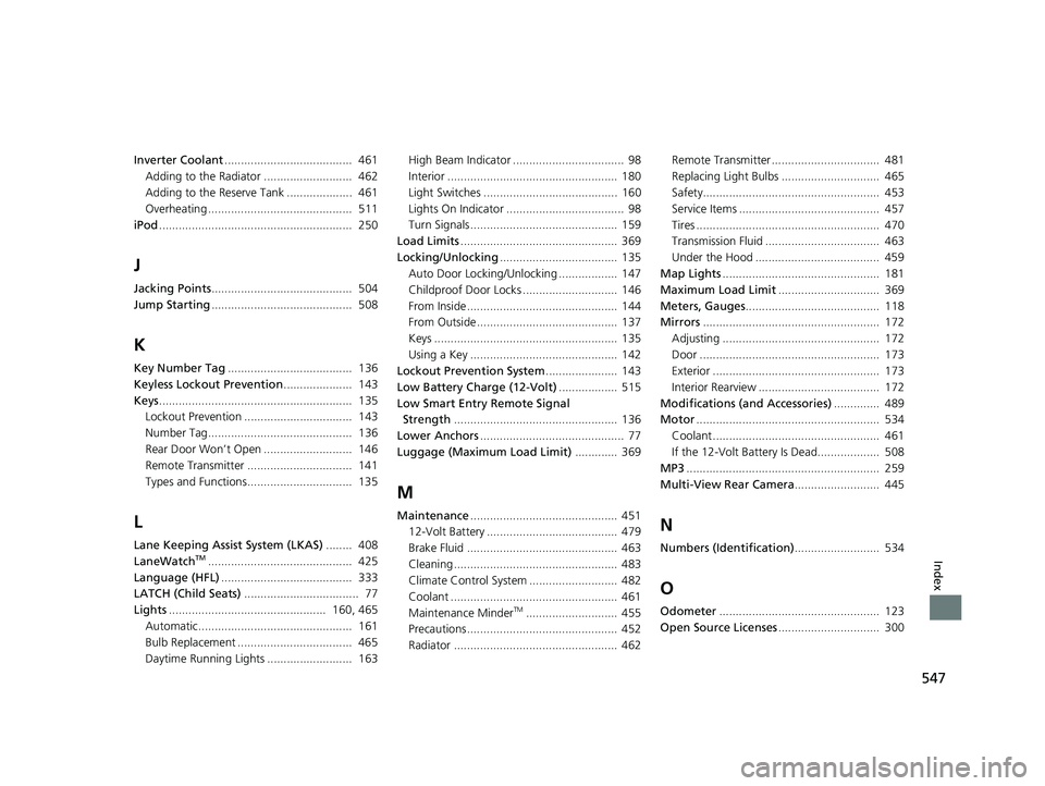 HONDA CLARITY FUEL CELL 2021  Owners Manual (in English) 547
Index
Inverter Coolant.......................................  461
Adding to the Radiator ...........................  462
Adding to the Reserve Tank ....................  461
Overheating ........