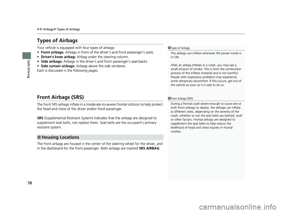 HONDA CLARITY FUEL CELL 2021 (in English) Workshop Manual 58
uuAirbags uTypes of Airbags
Safe Driving
Types of Airbags
Your vehicle is equipped with four types of airbags:
• Front airbags: Airbags in front of the driver ’s and front passenger’s seats. HONDA CLARITY FUEL CELL 2021 (in English) Workshop Manual 58
uuAirbags uTypes of Airbags
Safe Driving
Types of Airbags
Your vehicle is equipped with four types of airbags:
• Front airbags: Airbags in front of the driver ’s and front passenger’s seats.