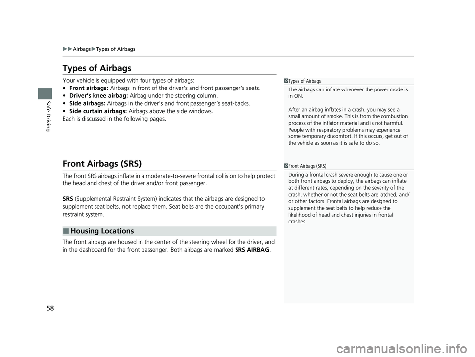 HONDA CLARITY FUEL CELL 2021  Owners Manual (in English) 58
uuAirbags uTypes of Airbags
Safe Driving
Types of Airbags
Your vehicle is equipped with four types of airbags:
• Front airbags:  Airbags in front of the driver ’s and front passenger’s seats.