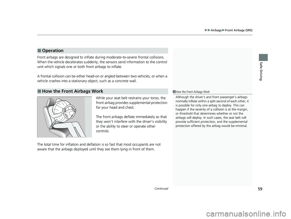 HONDA CLARITY FUEL CELL 2021 (in English) Repair Manual Continued59
uuAirbags uFront Airbags (SRS)
Safe DrivingFront airbags are designed to inflate duri ng moderate-to-severe frontal collisions.
When the vehicle decelerates suddenly, the sensors send inf HONDA CLARITY FUEL CELL 2021 (in English) Repair Manual Continued59
uuAirbags uFront Airbags (SRS)
Safe DrivingFront airbags are designed to inflate duri ng moderate-to-severe frontal collisions.
When the vehicle decelerates suddenly, the sensors send inf