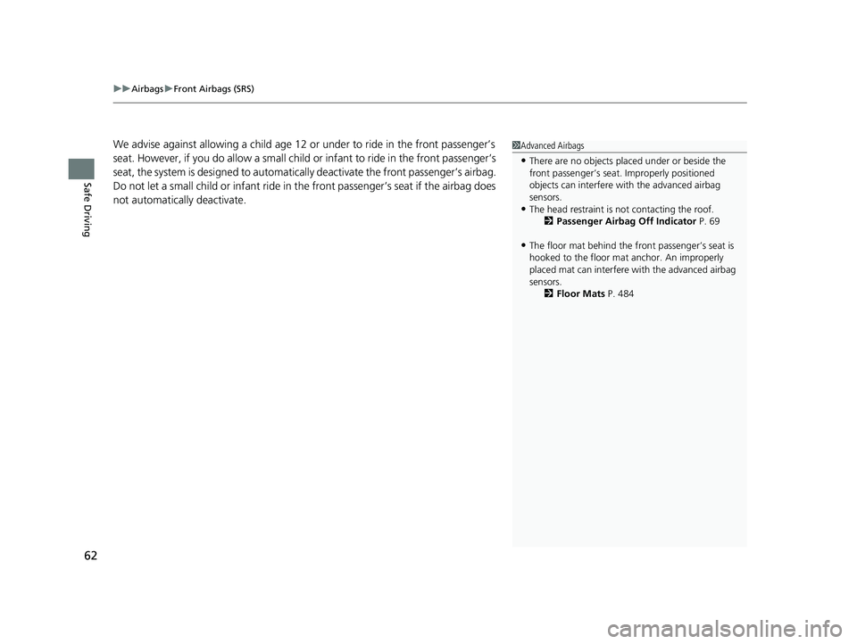 HONDA CLARITY FUEL CELL 2021 (in English) Repair Manual uuAirbags uFront Airbags (SRS)
62
Safe Driving
We advise against allowing a child age 12 or under to ride in the front passenger’s
seat. However, if you do allow a small child or infant to ride i HONDA CLARITY FUEL CELL 2021 (in English) Repair Manual uuAirbags uFront Airbags (SRS)
62
Safe Driving
We advise against allowing a child age 12 or under to ride in the front passenger’s
seat. However, if you do allow a small child or infant to ride i