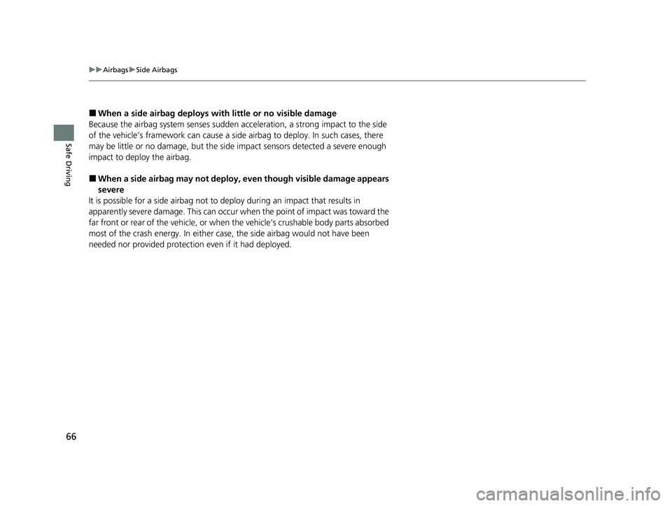 HONDA CLARITY FUEL CELL 2021 (in English) Repair Manual 66
uuAirbags uSide Airbags
Safe Driving
■When a side airbag deploys with little or no visible damage
Because the airbag system senses sudden acceleration, a strong impact to the side
of the vehicle HONDA CLARITY FUEL CELL 2021 (in English) Repair Manual 66
uuAirbags uSide Airbags
Safe Driving
■When a side airbag deploys with little or no visible damage
Because the airbag system senses sudden acceleration, a strong impact to the side
of the vehicle